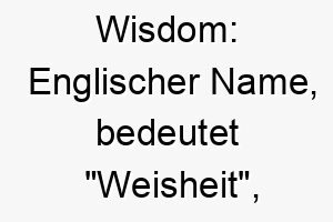 wisdom englischer name bedeutet weisheit koennte auf einen sehr intelligenten hund hinweisen 27425