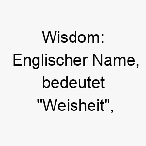 wisdom englischer name bedeutet weisheit koennte auf einen sehr intelligenten hund hinweisen 27425