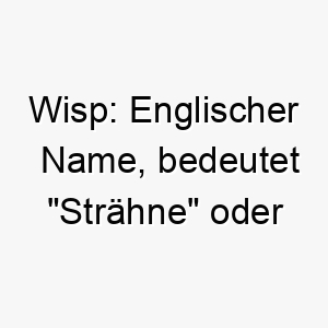 wisp englischer name bedeutet straehne oder flimmer passend fuer einen kleinen oder zarten hund 27627