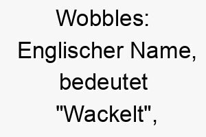 wobbles englischer name bedeutet wackelt koennte zu einem lustigen spielerischen hund passen 27574