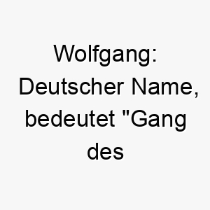 wolfgang deutscher name bedeutet gang des wolfes koennte zu einem grossen starken oder mutigen hund passen 27454