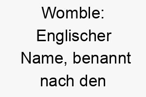 womble englischer name benannt nach den liebenswerten charakteren aus einer britischen kindersendung passend fuer einen freundlichen und geselligen hund 27446