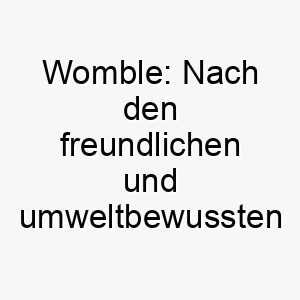 womble nach den freundlichen und umweltbewussten figuren aus einer britischen kinderserie benannt 27416