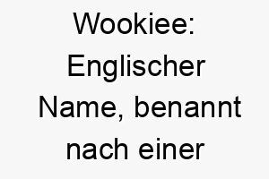 wookiee englischer name benannt nach einer spezies aus star wars koennte zu einem grossen starken hund passen 27610