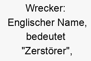 wrecker englischer name bedeutet zerstoerer koennte passen zu einem hund der gerne dinge auseinander nimmt 27436