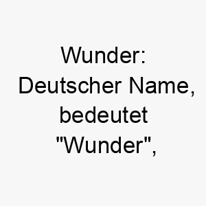 wunder deutscher name bedeutet wunder koennte zu einem hund passen der etwas besonderes ist oder eine besondere geschichte hat 27614