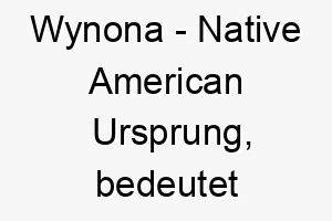 wynona native american ursprung bedeutet erste tochter bedeutung als hundename 11629