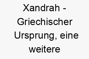 xandrah griechischer ursprung eine weitere variation von xandra bedeutet verteidigerin der menschheit 10670