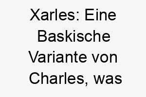 xarles eine baskische variante von charles was mann oder frei bedeutet ideal fuer einen unabhaengigen oder starken hund 27710