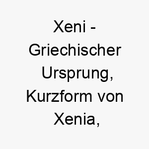 xeni griechischer ursprung kurzform von xenia bedeutet gastfreundlich 10677