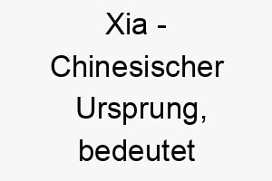 xia chinesischer ursprung bedeutet sonnenschein oder sommer 10661