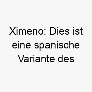 ximeno dies ist eine spanische variante des namens simon was der der hoert bedeutet es koennte fuer einen hund passen der besonders gut auf befehle hoert 27698