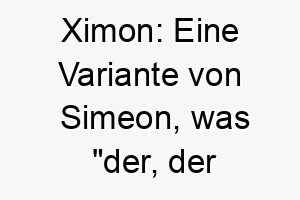 ximon eine variante von simeon was der der hoert bedeutet ideal fuer einen gehorsamen hund 27773