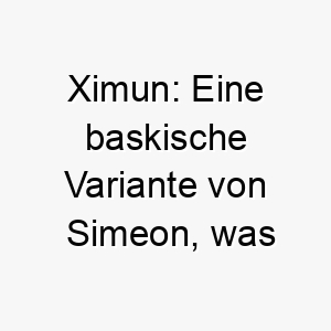 ximun eine baskische variante von simeon was der der hoert bedeutet ideal fuer einen hund der gut auf befehle reagiert 27711