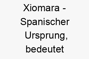 xiomara spanischer ursprung bedeutet beruehmter krieger 10660