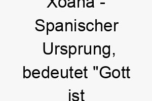 xoana spanischer ursprung bedeutet gott ist gnaedig 10674