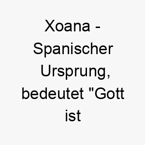 xoana spanischer ursprung bedeutet gott ist gnaedig 10674