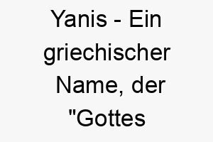 yanis ein griechischer name der gottes geschenk bedeutet 27838