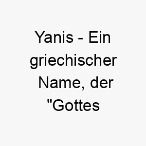 yanis ein griechischer name der gottes geschenk bedeutet 27838