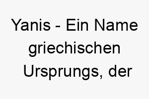 yanis ein name griechischen ursprungs der geschenk gottes bedeutet 27816