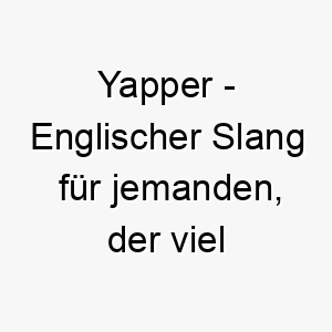 yapper englischer slang fuer jemanden der viel redet ein guter name fuer einen sehr gespraechigen hund 27795