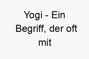 yogi ein begriff der oft mit yoga praktizierenden in verbindung gebracht wird 27803