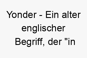 yonder ein alter englischer begriff der in der ferne bedeutet 27839