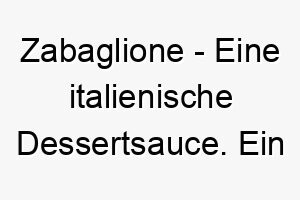 zabaglione eine italienische dessertsauce ein suesser und leckerer name fuer einen hund der ein suesser leckerbissen ist 28102