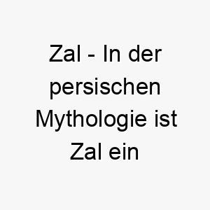 zal in der persischen mythologie ist zal ein legendaerer held ein starker name fuer einen tapferen hund 28066