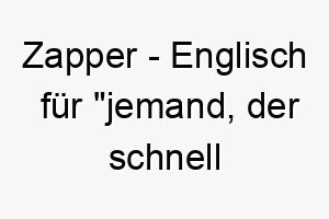 zapper englisch fuer jemand der schnell handelt ein passender name fuer einen hund der schnell auf befehle reagiert oder sehr energisch ist 27972