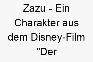 zazu ein charakter aus dem disney film der koenig der loewen ein suesser name fuer einen klugen und treuen hund 28016