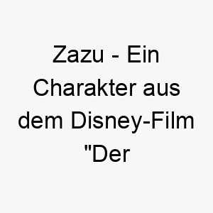 zazu ein charakter aus dem disney film der koenig der loewen ein suesser name fuer einen klugen und treuen hund 28016