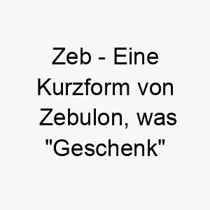 zeb eine kurzform von zebulon was geschenk oder ehre bedeutet ein suesser und einfacher name fuer einen besonderen hund 28069