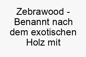 zebrawood benannt nach dem exotischen holz mit einem streifenmuster ein origineller name fuer einen hund mit gestreiftem fell 28085