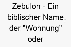 zebulon ein biblischer name der wohnung oder ehre bedeutet ein bedeutungsvoller name fuer einen geliebten und geschaetzten hund 28108