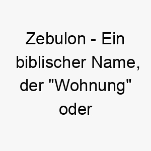 zebulon ein biblischer name der wohnung oder ehre bedeutet ein bedeutungsvoller name fuer einen geliebten und geschaetzten hund 28108