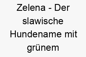 zelena der slawische hundename mit gruenem ursprung 11335