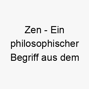 zen ein philosophischer begriff aus dem buddhismus der meditation und inneren frieden bezeichnet ein guter name fuer einen ruhigen und friedlichen hund 27980