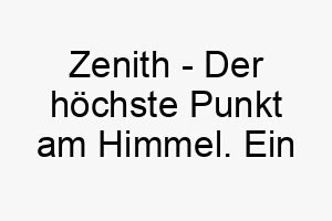 zenith der hoechste punkt am himmel ein majestaetischer name fuer einen hund der sich durch seine hohe statur oder seine eindrucksvolle persoenlichkeit auszeichnet 28023