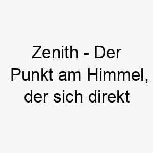 zenith der punkt am himmel der sich direkt ueber dem betrachter befindet ein majestaetischer und einzigartiger name fuer ihren hund 28091