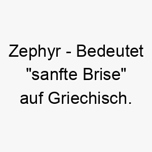 zephyr bedeutet sanfte brise auf griechisch ein passender name fuer einen sanften und ruhigen hund 28017