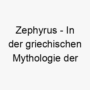 zephyrus in der griechischen mythologie der gott des westwindes ein passender name fuer einen hund der sanft und doch kraftvoll ist 28047