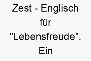 zest englisch fuer lebensfreude ein passender name fuer einen hund der voller leben und energie ist 28032