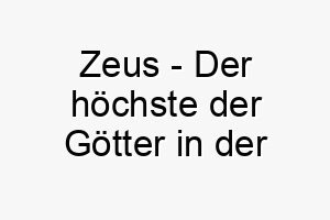 zeus der hoechste der goetter in der griechischen mythologie ein maechtiger name fuer einen majestaetischen oder starken hund 28041