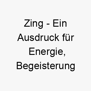 zing ein ausdruck fuer energie begeisterung oder anziehungskraft ein guter name fuer einen energischen oder charmanten hund 28002