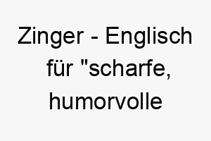 zinger englisch fuer scharfe humorvolle bemerkung ein toller name fuer einen hund mit einer schelmischen persoenlichkeit 28092