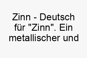 zinn deutsch fuer zinn ein metallischer und interessanter name fuer ihren vierbeinigen freund 28097