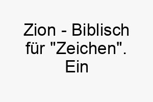 zion biblisch fuer zeichen ein bedeutungsvoller name fuer einen aussergewoehnlichen hund 28073