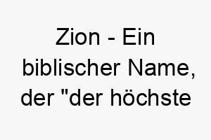 zion ein biblischer name der der hoechste punkt bedeutet ein majestaetischer name fuer einen edlen hund 28060