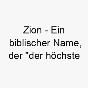 zion ein biblischer name der der hoechste punkt bedeutet ein majestaetischer name fuer einen edlen hund 28060